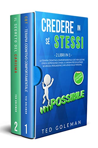 Credere in sé stessi: 2 libri in 1 - La Terapia cognitivo-comportamentale (CBT) per gestire stress, depressione e ansia. Il Carisma per sviluppare sicurezza, persuasione e influenza sulle persone.