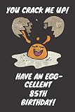  You Crack Me Up Have an Egg-cellent 85th Birthday: 85 Year Old Birthday Gift Journal / Notebook / Diary / Unique Greeting Card Alternative