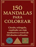 150 Mandalas para Colorear: Círculo, triángulo, cuadrado: un viaje meditativo a través de 150 diseños refinados (Spanish Edition) B0F5MSDS21 Book Cover