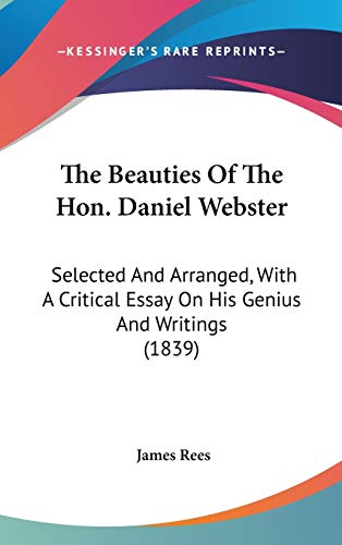 The Beauties Of The Hon. Daniel Webster: Selected And Arranged, With A Critical Essay On His Genius And Writings (1839)