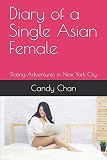 Diary of a Single Asian Female: Dating Adventures in New York City (Asian Candy Dark Romantic Comedy)