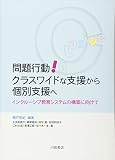 問題行動!クラスワイドな支援から個別支援へ―インクルーシブ教育システムの構築に向けて 問題行動!クラスワイドな支援から個別支援へ―インクルーシブ教育システムの構築に向けて