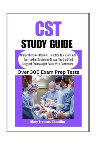 CST Study Guide: Comprehensive Reviews, Practice Questions And Test-taking Strategies To Ace The Certified Surgical Technologist Exam With Confidence