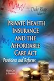 Private Health Insurance and the Affordable Care Act: Provisions and Reforms (Health Care in Transition)