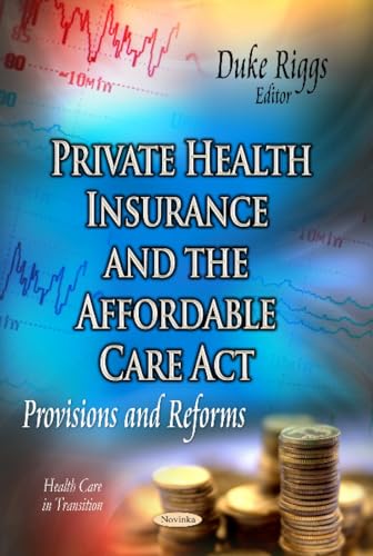Private Health Insurance and the Affordable Care Act: Provisions and Reforms (Health Care in Transition)