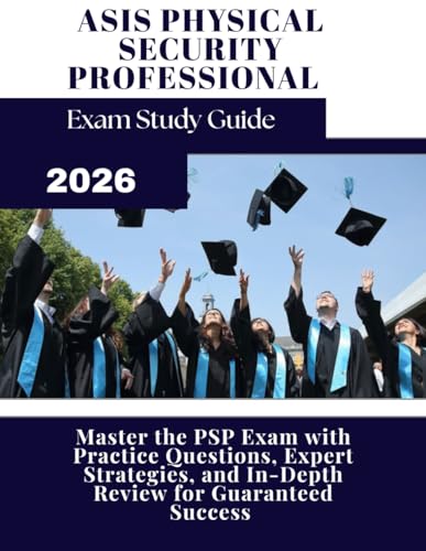 ASIS PHYSICAL SECURITY PROFESSIONAL EXAM STUDY GUIDE 2026: Master the PSP Exam with Practice Questions, Expert Strategies, and In-Depth Review for Guaranteed Success cover