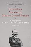 Nationalism, Marxism, and Modern Central Europe: A Biography of Kazimierz Kelles-Krauz, 1872-1905