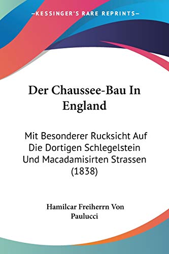 Der Chaussee-Bau In England: Mit Besonderer Rucksicht Auf Die Dortigen Schlegelstein Und Macadamisirten Strassen (1838) (German Edition)