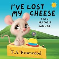 I've Lost My Cheese said Maggie Mouse: A rhyming children's book about forgetfulness, friends and fun. (Maggie Mouse Adventures) B0BJY351HW Book Cover