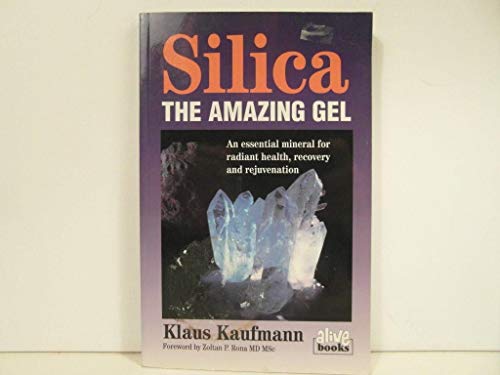 Silica: the Amazing Gel: An Essential Mineral for Radiant Health Recovery and Rejuvination (Klaus Kaufmann's fermented foods series)