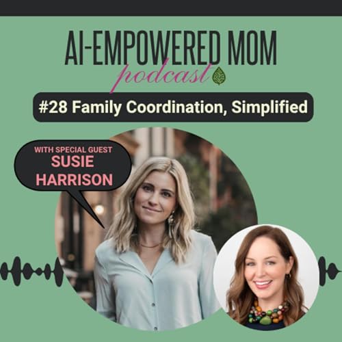 #28 AI-Empowered Mom | Family Coordination, Simplified, with Susie Harrison