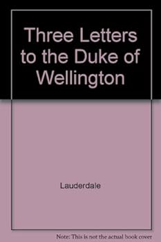 Three letters to the Duke of Wellington,