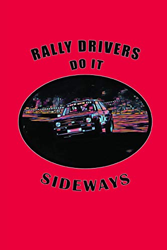  Rally Drivers Do it Sideways: Rally Racing Car Design, Lined Notebook Journal With Funny Quote For Motorsport Fans and Car Racing Enthusiasts