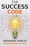 The Success Code: How Ordinary Habits Can Produce Extraordinary Results (Self Help Success)