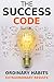 The Success Code: How Ordinary Habits Can Produce Extraordinary Results (Self Help Success)