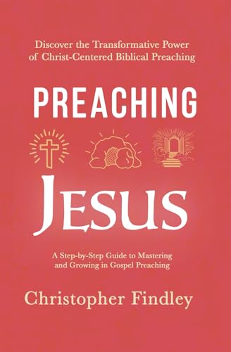 Preaching Jesus: Discover the Transformational Power of Christ-centered Biblical Preaching