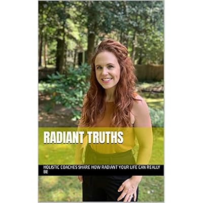 Radiant Truths: Holistic Coaches Share How Radiant Your Life Can Really Be