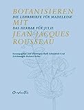  Botanisieren mit Jean-Jacques Rousseau. Die Lehrbriefe für Madeleine / Das Herbar für Julie