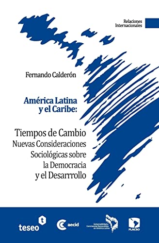 América Latina y el Caribe: Tiempos de cambio: Nuevas Consideraciones Sociológicas sobre la Democracia y el Desarrollo (Spanish Edition)