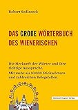  Das große Wörterbuch des Wienerischen: Die Herkunft der Wörter und ihre richtige Aussprache. Mit mehr als 10.000 Stichwörtern und zahlreichen Belegstellen.