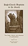 High-Church Baptists in the South: The Origin, Nature, and Influence of Landmarkism (Three Indispensible Studies of American Evangelicalism)