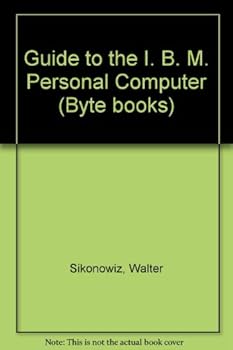 Guide to the I. B. M. Personal Computer (A Byte book)