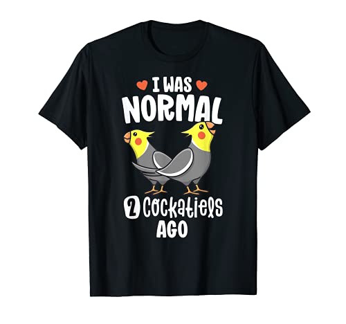 I Was Normal 2 Cockatiels Ago Cockatiel Lovers Bird Mom Camiseta