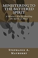 Ministering to the Battered Spirit: Ministry Kit for Battling the Spirit of Abuse 1470112841 Book Cover