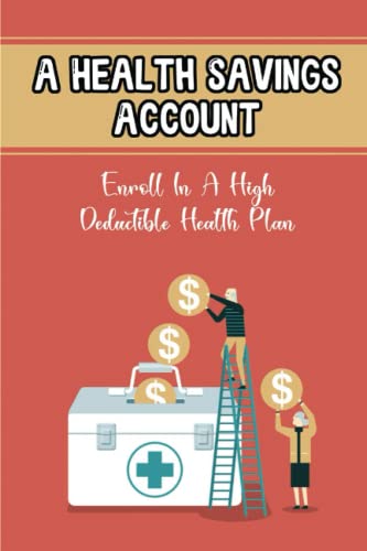 A Health Savings Account: Enroll In A High Deductible Health Plan
