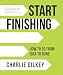 Start Finishing: How to Go from Idea to Done
