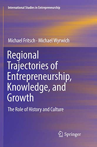 Regional Trajectories of Entrepreneurship, Knowledge, and Growth: The Role of History and Culture (International Studies in Entrepreneurship, 40)
