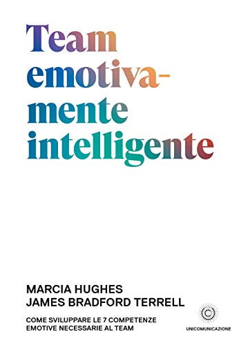 Team emotivamente intelligente: Come sviluppare le 7 competenze emotive necessarie al team