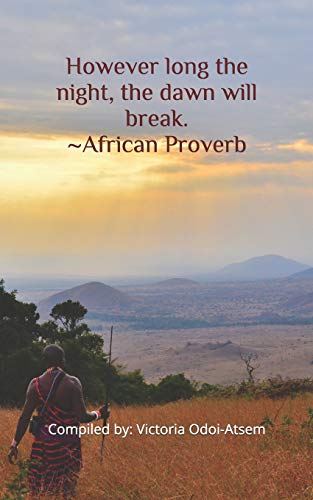 However long the night, the dawn will break. ~ African Proverb