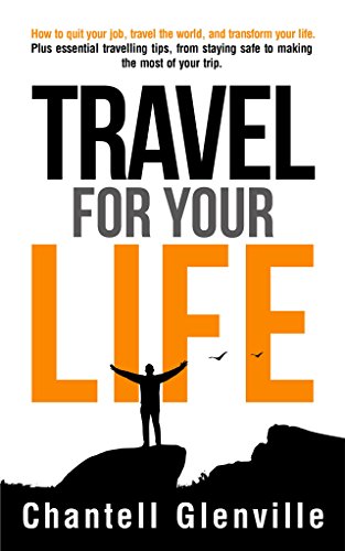 Travel For Your Life: How to quit your job, travel