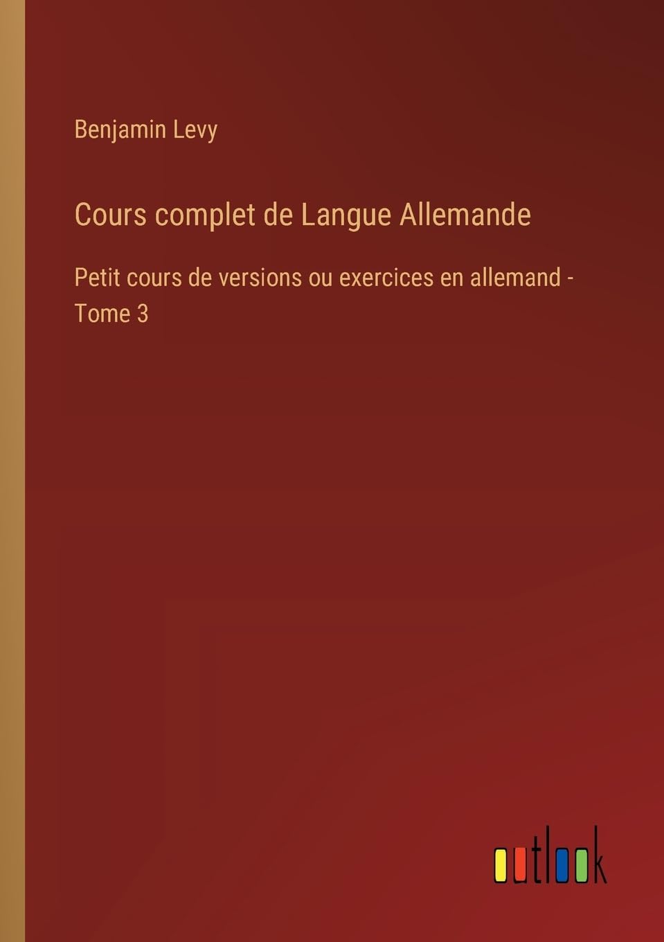 Cours complet de Langue Allemande: Petit cours de versions ou exercices en allemand - Tome 3