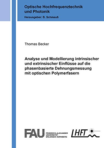 Analyse und Modellierung intrinsischer und extrinsischer Einflüsse auf die phasenbasierte Dehnungsmessung mit optischen Polymerfasern (Optische Hochfrequenztechnik und Photonik) - Becker, Thomas