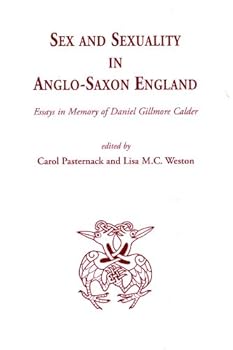 Sex And Sexuality In Anglo-saxon England: Essays In Memory Of Daniel Gilmore Calder (Medieval and Renaissance Texts and Studies)