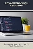 Advanced MySQL And Json: Integrating MySQL And Json In Web Applications - Chad Hersch 