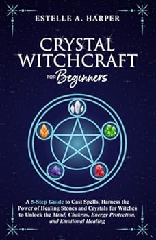 Crystal Witchcraft for Beginners: A 5-Step Guide to Cast Spells, Harness the Power of Healing Stones and Crystals for Witches to Unlock the Mind, ... Healing (The Crystal Witch Compendiums)