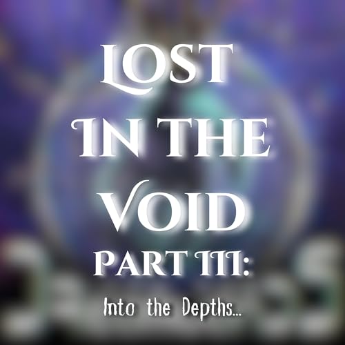 Lost in the Void Part 3: Into the Depths...