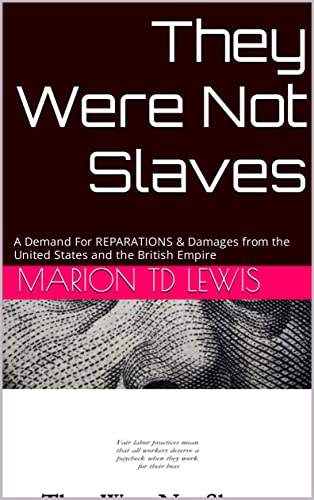 They Were Not Slaves: A Demand For REPARATIONS & Damages from the United States and the British Empire