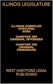 ILLINOIS COMPILED STATUTES 2020 CHAPTER 720 CRIMINAL OFFENSES CHAPTER