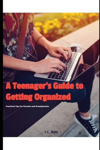 A Teenager's Guide to Getting Organized: Practical Tips for Parents and Grandparents