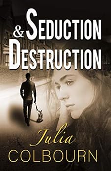 Seduction & Destruction: A tale of crime and passion in the gangster world of SE London by [Julia Colbourn]