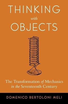 Thinking with Objects: The Transformation of Mechanics in the Seventeenth Century by Domenico Bertoloni Meli-Wow! eBook