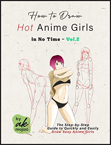 How to Draw Hot Anime Girls in No Time - Vol.2: The Step-by-Step Guide to Quickly and Easily Draw Se