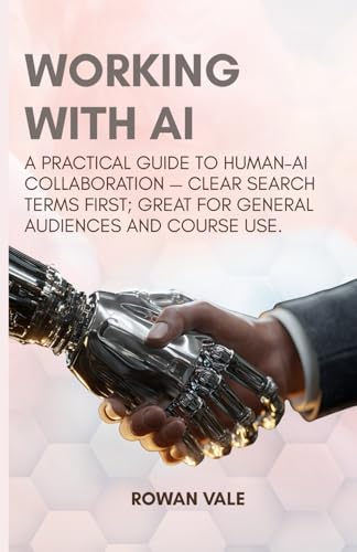 Working with AI: A Practical Guide to Human–AI Collaboration — Clear search terms first; great for general audiences and course use