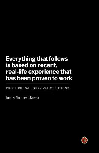 Everything That Follows Is Based on Recent, Real-Life Experience That Has Been Proven to Work: Professional Survival Solutions