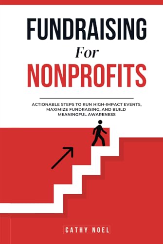Fundraising for Nonprofits: Actionable Steps to Run High-impact Events, Maximize Fundraising, and Build Meaningful Awareness