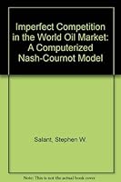 Imperfect competition in the world oil market: A computerized Nash-Cournot model 0669043443 Book Cover